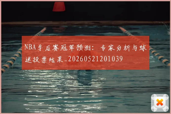 NBA季后赛冠军预测：专家分析与球迷投票结果_20260521201039